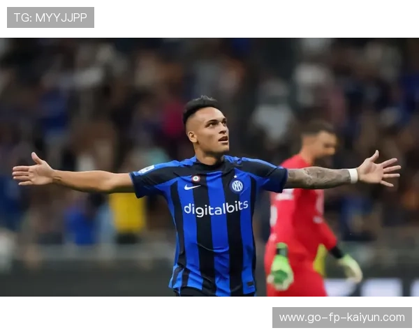 劳塔罗连续参与进球，进攻核心地位明确——引领球队突破新高